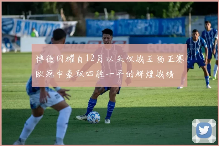 博德闪耀自12月以来仅战五场正赛欧冠中豪取四胜一平的辉煌战绩